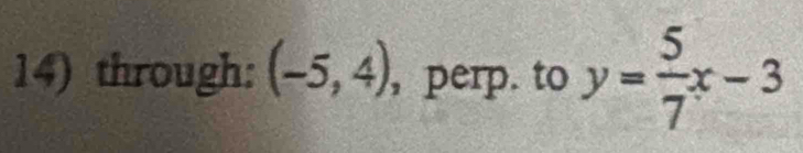 through: (-5,4) , perp. to y= 5/7 x-3