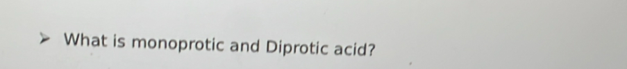 What is monoprotic and Diprotic acid?