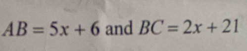 AB=5x+6 and BC=2x+21