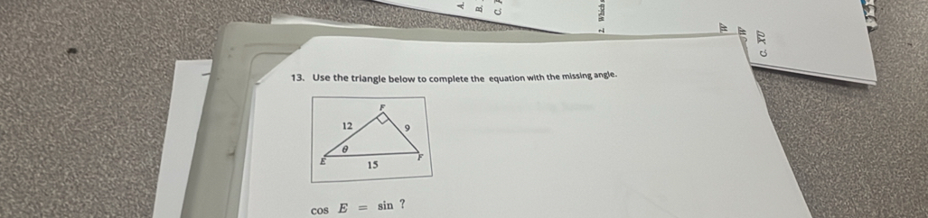 Use the triangle below to complete the equation with the missing angle.
cos E=sin ?