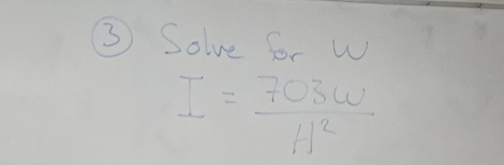 ③ Solve for W
I= 703w/H^2 