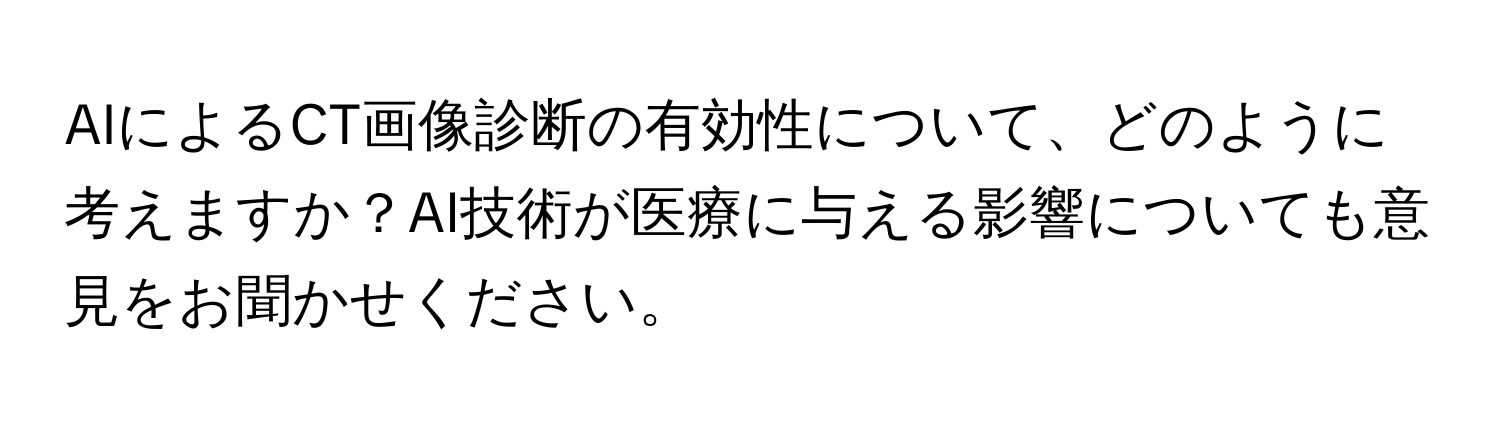 AIによるCT画像診断の有効性について、どのように考えますか？AI技術が医療に与える影響についても意見をお聞かせください。