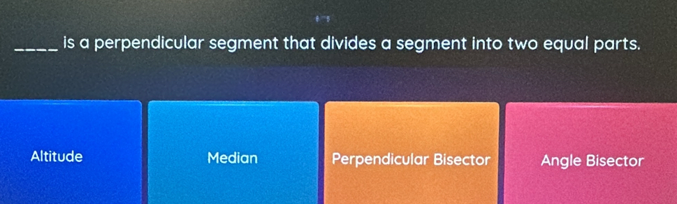 is a perpendicular segment that divides a segment into two equal parts.
Altitude Median Perpendicular Bisector Angle Bisector