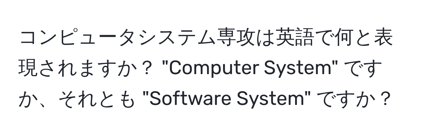 コンピュータシステム専攻は英語で何と表現されますか？ "Computer System" ですか、それとも "Software System" ですか？