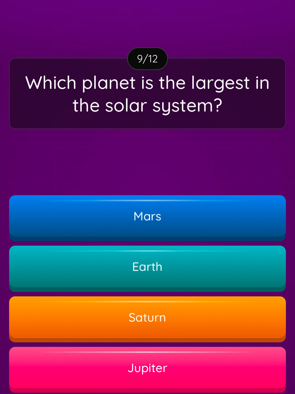 9/12
Which planet is the largest in
the solar system?
Mars
Earth
Saturn
Jupiter