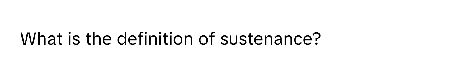 What is the definition of sustenance?