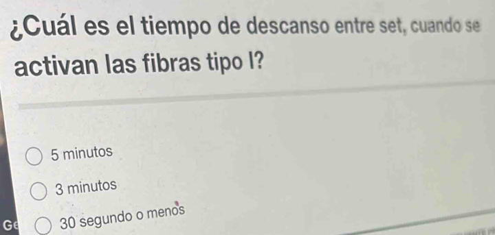 ¿Cuál es el tiempo de descanso entre set, cuando se
activan las fibras tipo I?
5 minutos
3 minutos
Ge 30 segundo o menos