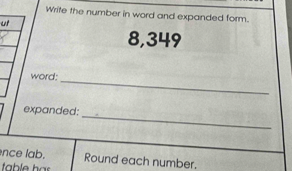 Write the number in word and expanded form. 
u
8,349
_ 
word: 
_ 
expanded: 
nce lab. Round each number.