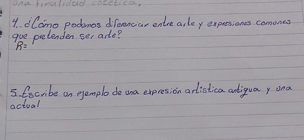 ona finulidad escetiea, 
4. dComo podemos diferenciar entre arley expresiones comones 
gue pretenden se, arle?
R=
5. Escribe on ejemplo de una expresion arlistica anliqua y ona 
actual