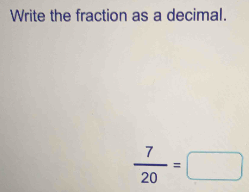 Write the fraction as a decimal.
 7/20 =□