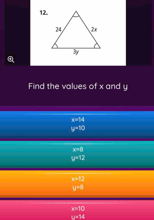 Find the values of x and y
x=14
y=10
x=8
y=12
x=12
y=8
x=10
u=14