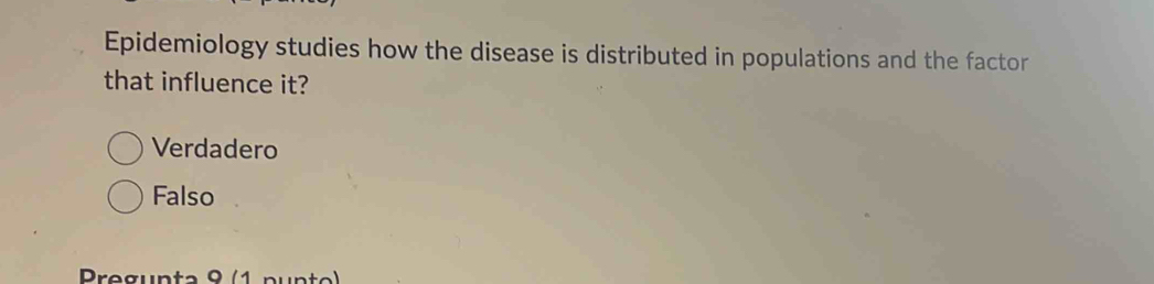 Epidemiology studies how the disease is distributed in populations and the factor
that influence it?
Verdadero
Falso
Pregunta 9 (1 punto)