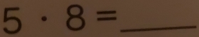 5· 8=