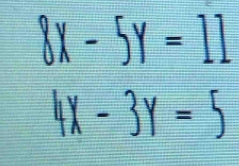 8x-5y=11
4x-3y=5