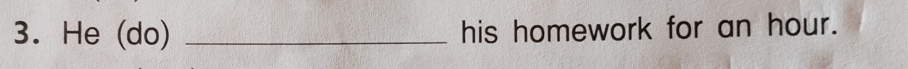 He (do) _his homework for an hour.