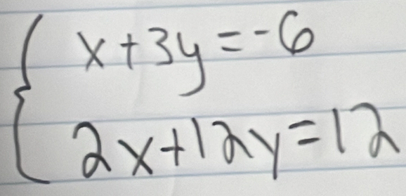 beginarrayl x+3y=-6 2x+12y=12endarray.