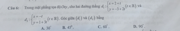 Trong mặt phẳng tọa độ Oxy, cho hai đường thẳng d_1:beginarrayl x=2+t y=-3+2tendarray.  (t∈ R)va
d_2:beginarrayl x=-t y=1+3tendarray.  (t∈ R). Góc giữa (d_1) và (d_2) bằng
A. 30° B. 45°. C. 60°. D. 90°.