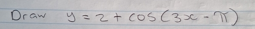 Draw y=2+cos (3x-π )