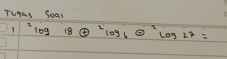 Tugas Soal 
1^2log 18 enclosecircle1^2log 27=