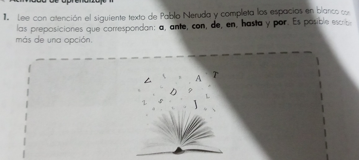 Lee con atención el siguiente texto de Pablo Neruda y completa los espacios en blanco con 
las preposiciones que correspondan: a, ante, con, de, en, hasta y por. Es posible escribin 
más de una opción.