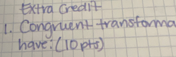 Extra Credit 
1. Congruent transforma 
have? (10p+5)