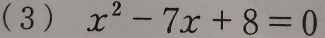 (3) x^2-7x+8=0