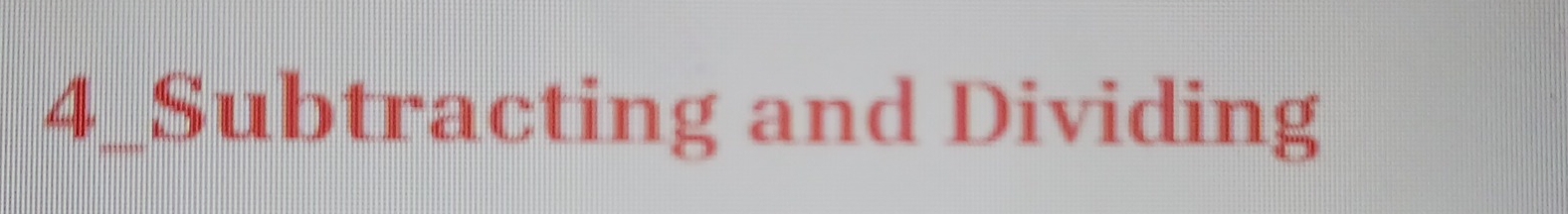 4_Subtracting and Dividing