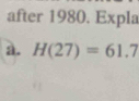 after 1980. Expla 
a. H(27)=61.7