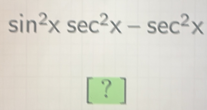 Solved: sin^2xsec^2x-sec^2x ? [Math]