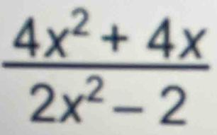  (4x^2+4x)/2x^2-2 