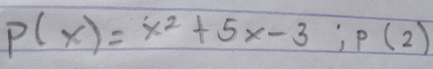 P(x)=x^2+5x-3; P(2)