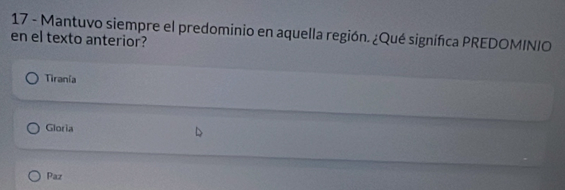 Mantuvo siempre el predominio en aquella región. ¿Qué signífica PREDOMINIO
en el texto anterior?
Tiranía
Gloria
Paz