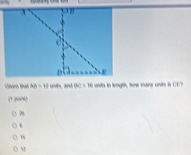 y
Given that AB=12 unis, and BC=16 units in length, how many units is CE?
(1 pont)
20
15
12