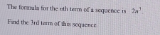 The formula for the 4th term of a sequence is 2n^3. 
Find the 3rd term of this sequence.