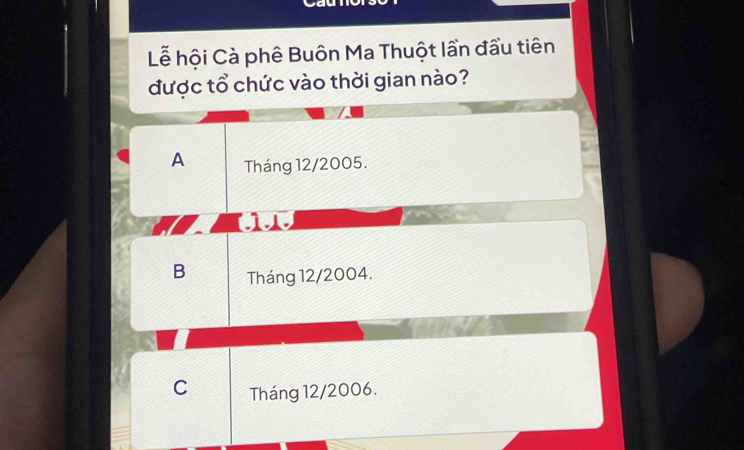 Lễ hội Cà phê Buôn Ma Thuột lần đầu tiên
được tổ chức vào thời gian nào?
A Tháng 12/2005.
11
B Tháng 12/2004.
C Tháng 12/2006.