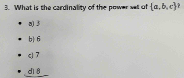 What is the cardinality of the power set of  a,b,c 2
a) 3
b) 6
c) 7
d) 8