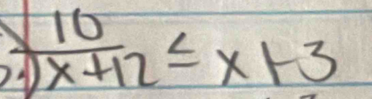  10/x+12 ≤ x+3