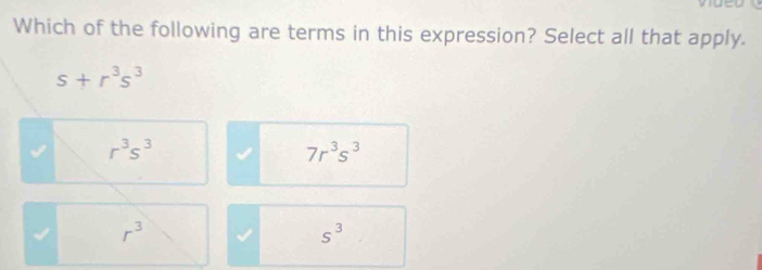 Which of the following are terms in this expression? Select all that apply.
s+r^3s^3
r^3s^3
7r^3s^3
√ r^3
s^3