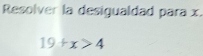 Resolver la desigualdad para x.
19+x>4