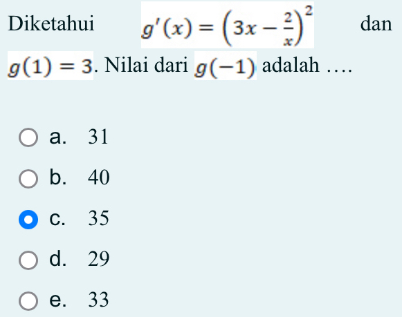 Diketahui g'(x)=(3x- 2/x )^2 dan
g(1)=3. Nilai dari g(-1) adalah …
a. 31
b. 40
c. 35
d. 29
e. 33