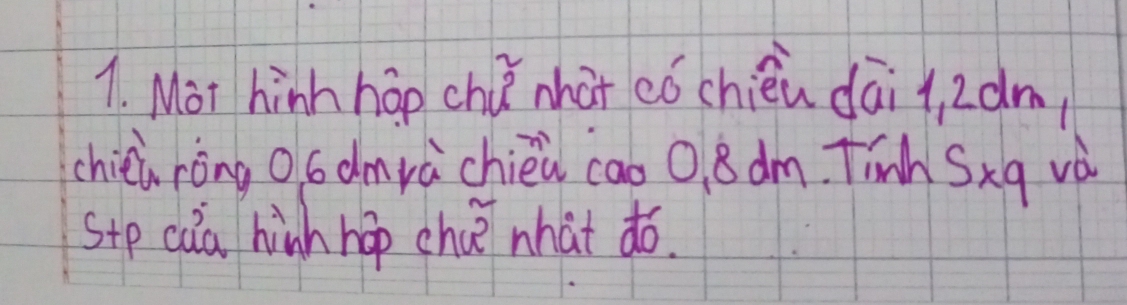 Mot hinh hap chú nhat có chién dāi 1. 2dm
chiéi rōng o6 dmvà chièù cao 0 8 dm. Tinh Sxq và 
stp caa hinh hop chúè what ¢o.