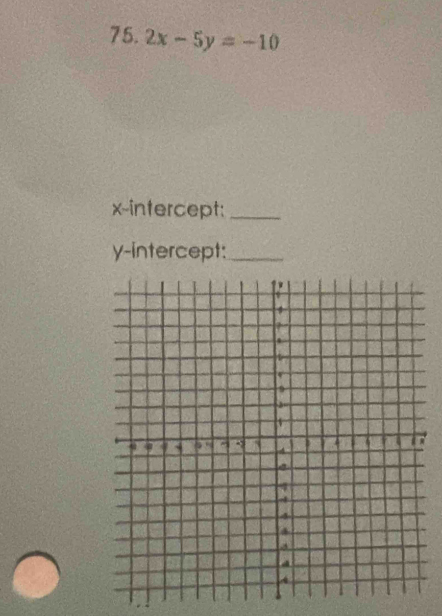 2x-5y=-10
x-intercept:_ 
y-intercept:_