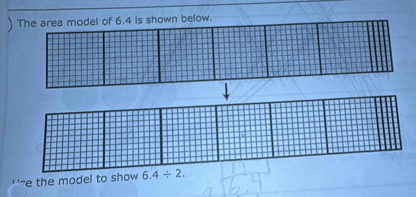 ) The area model of 6.4 is shown below. 
' 'ce the model to show 6.4/ 2.