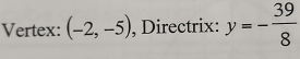 Vertex: (-2,-5) , Directrix: y=- 39/8 