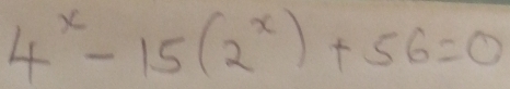 4^x-15(2^x)+56=0