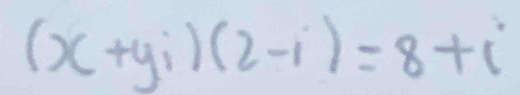 (x+yi)(2-i)=8+i