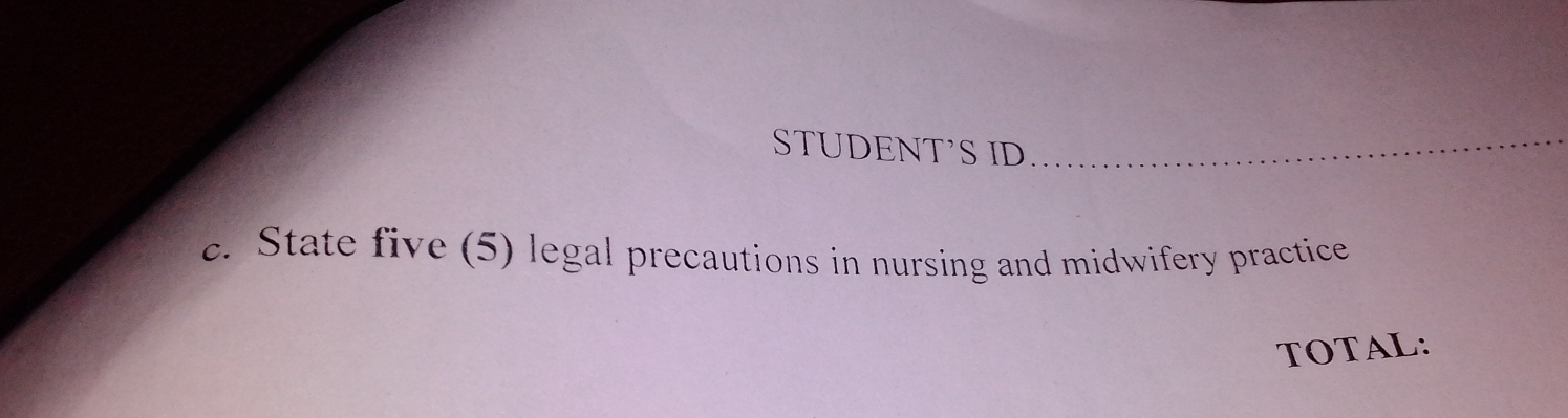 STUDENT'S ID_ 
c. State five (5) legal precautions in nursing and midwifery practice 
TOTAL: