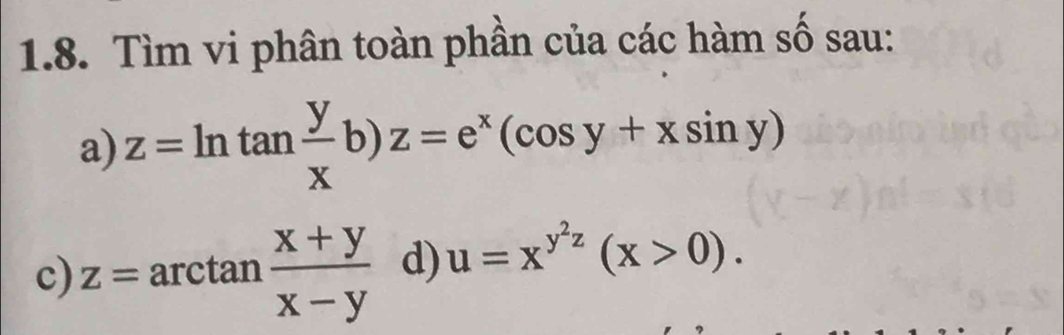 Tìm vi phân toàn phần của các hàm số sau:
a) z=ln tan  y/x b)z=e^x(cos y+xsin y)
c) z=arctan  (x+y)/x-y  d) u=x^(y^2)z(x>0).