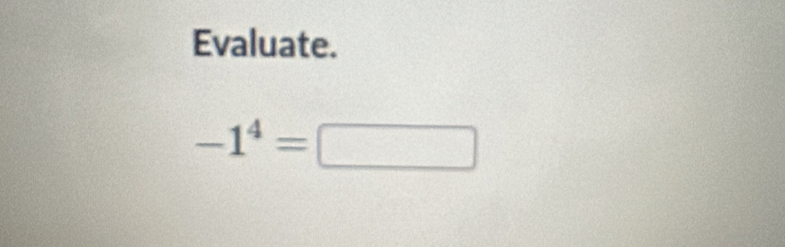 Evaluate.
-1^4=| □