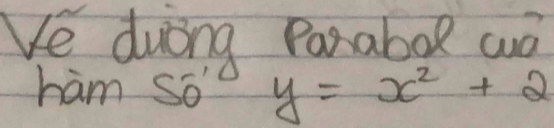 Ve duing Panabol wa 
ham So y=x^2+2